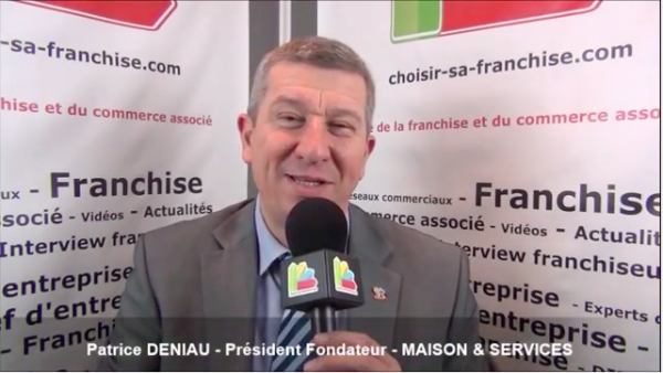 Interview de Patrice DENIAU - Président fondateur de la franchise MAISON ET SERVICES