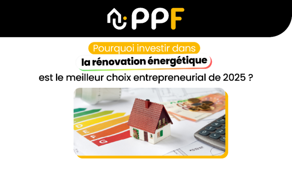 Franchise PPF : devenir franchisé PPF, pourquoi investir dans la rénovation énergétique est le meilleur choix entrepreneurial de 2025