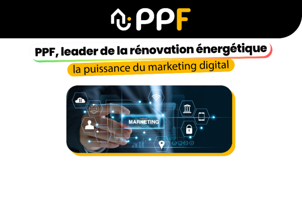 Franchise PPF : pourquoi devenir franchisé chez PPF, le leader de la rénovation énergétique ? Découvrez la puissance du marketing digital au service de votre réussite